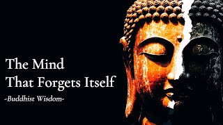 The Mind That Forgets Itself — Buddhist Wisdom