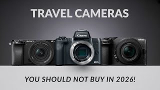 Travel Cameras You Should NOT Buy in 2026!