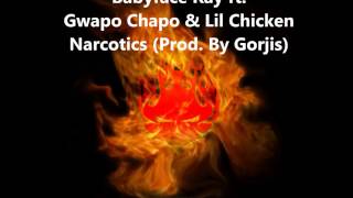 Babyface Ray Ft. Gwapo Chapo & Lil Chicken - Narcotics (Prod. By Gorjis)