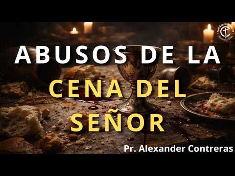 Abusos de la Cena del Señor - Parte I. Predíca: Pr. Alexander Contreras. 01-03-26