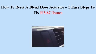 How To Reset A Blend Door Actuator – 5 Easy Steps To Fix HVAC Issues