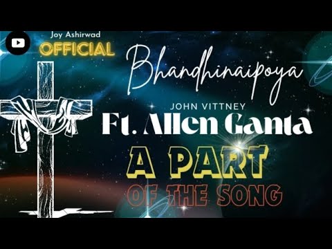 Bhandhinaipoya | John Vittney | Ft. Allen Ganta | A Part Of The Song |