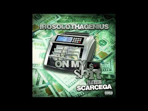 "ON MY SHIT" IROSOLOTHAGENIUS FT/ SCARCEGA