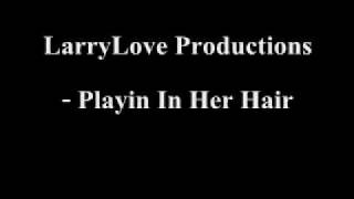 LarryLove Productions - Playin In Her Hair
