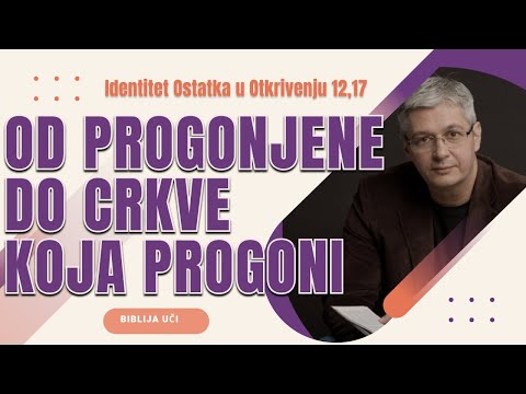 18 OD PROGONJENE CRKVE DO CRKVE KOJA PROGONI - Identitet Ostatka Božjeg poslednjih dana Otkr. 12,17