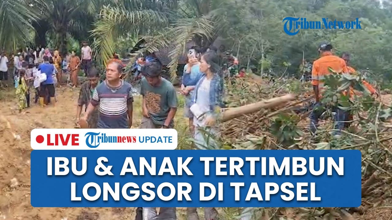 LIVE: Ibu dan Anak Hilang Tertimbun Longsor di Batangtoru Tapsel, Korban Tengah Perbaiki Arah Air