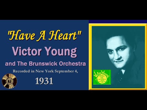 "Have A Heart"  Victor Young and The Brunswick Orchestra 1931