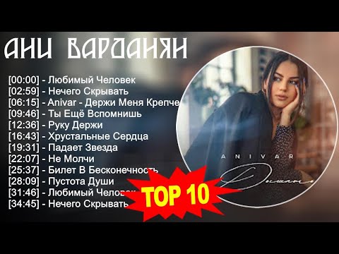 Ани Варданян 2023 - Лучшие песни 2023 - Любимый Человек, Нечего Скрывать, Anivar - Держи Меня Кр...