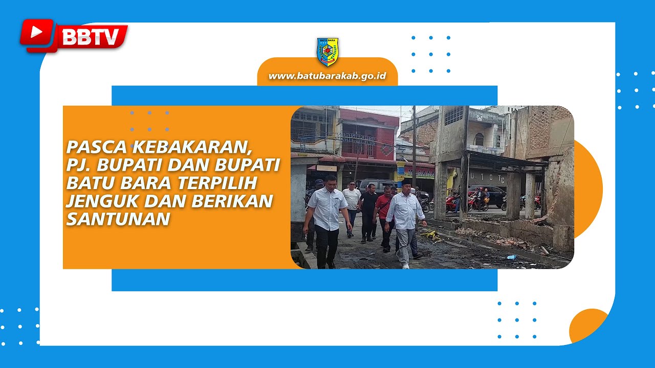 PASCA KEBAKARAN, PJ. BUPATI DAN BUPATI BATU BARA TERPILIH JENGUK DAN BERIKAN SANTUNAN
