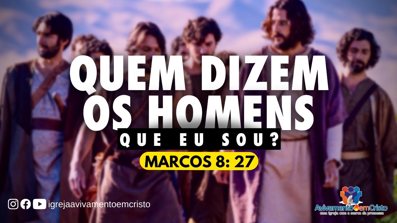QUEM DIZEM OS HOMENS QUE EU SOU ? (Marcos 8: 27)