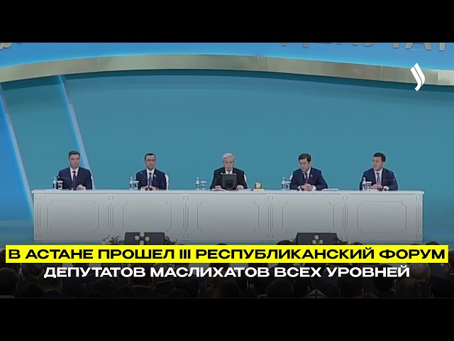 В Астане прошел ІІІ республиканский форум депутатов маслихатов всех уровней