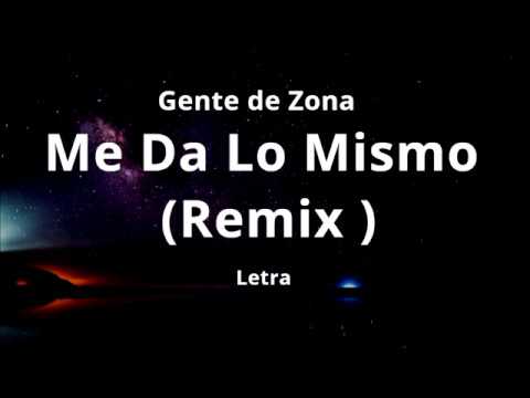 Gente de Zona - Me Da Lo Mismo (Remix) Letra