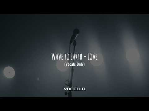 Wave to Earth - Love (Acapella/Vocals Only)