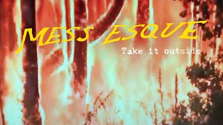 Mess Esque – “Take it outside”