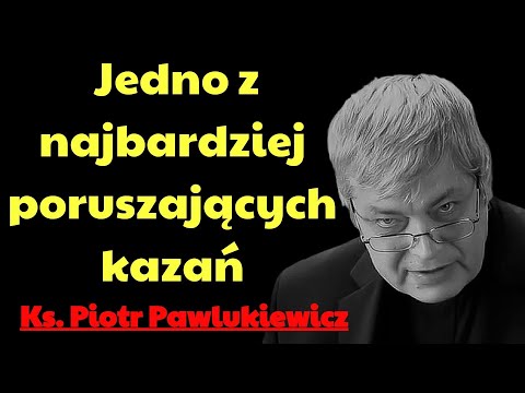 Jedno z najbardziej poruszających kazań  | ks. piotr pawlukiewicz modlitwa