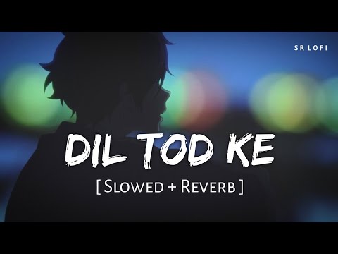 Dil Tod Ke (Slowed + Reverb) | B Praak | SR Lofi