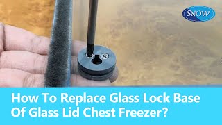 Snow | How to replace the glass lock base of the Glass Lid Chest Freezer?