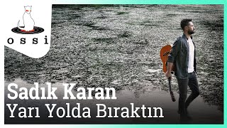 Sadık Karan / Yarı Yolda Bıraktın