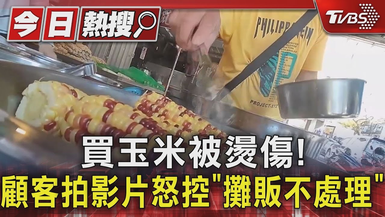買玉米被燙傷! 顧客拍影片怒控「攤販不處理」