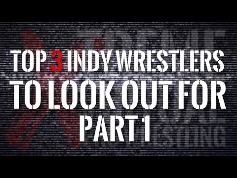 Top 3 Indy Wrestlers to look out for Part 1
