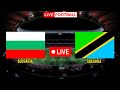 Bulgaria vs Tanzania Live match | international friendly | 2024 live stream