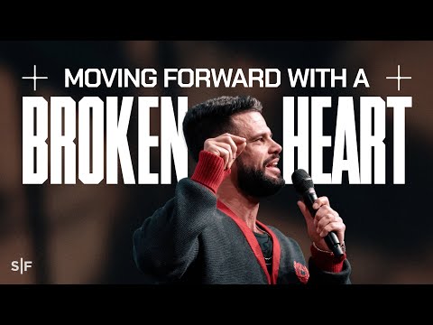 Moving Forward With A Broken Heart | Steven Furtick