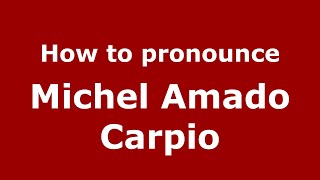 How to pronounce Michel Amado Carpio