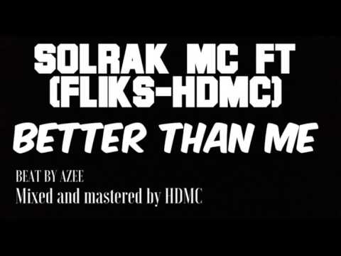 SOLRAK MC ft(FLIKS N HDMC)-BETTER THAN ME