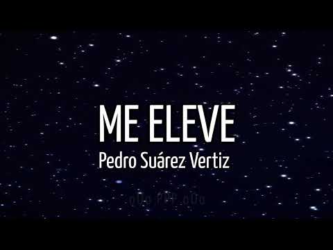 Pedro Suárez Vertiz - ME ELEVE ✿Letra✿