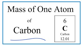 How to Find the Mass of One Atom of Carbon (C)