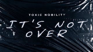 Download lagu Toxic Nobility - It’s Not Over (Lyric Video) mp3