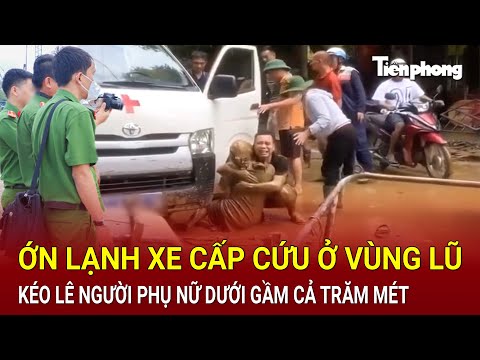 Bản tin thời sự: Ớn lạnh xe cấp cứu ở vùng lũ Yên Bái kéo lê người phụ nữ dưới gầm cả trăm mét