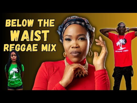 Below the Waist Reggae mix (DJ Jason) Queen Ifrica, Agent Sasco, Tarrus Riley, Alaine