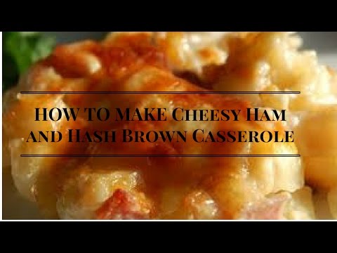 How to make Cheesy Ham and Hash Brown Casserole Update-2017