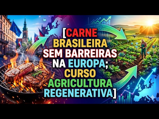 Carne brasileira sem barreiras na Europa; Curso agricultura regenerativa (em grãos).