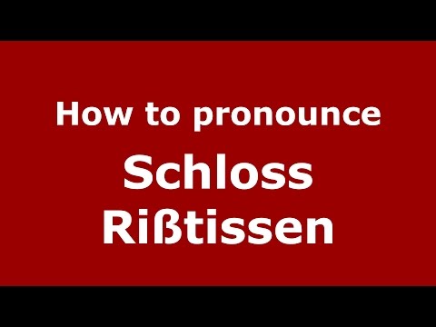 How to pronounce Schloss Rißtissen (Germany/German) - PronounceNames.com