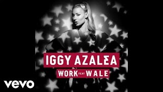 Iggy Azalea - Work ft. Wale (Official Audio)