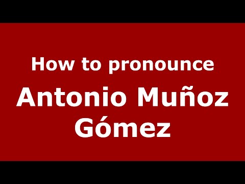 How to pronounce Antonio Muñoz Gómez (Spain/Spanish) - PronounceNames.com