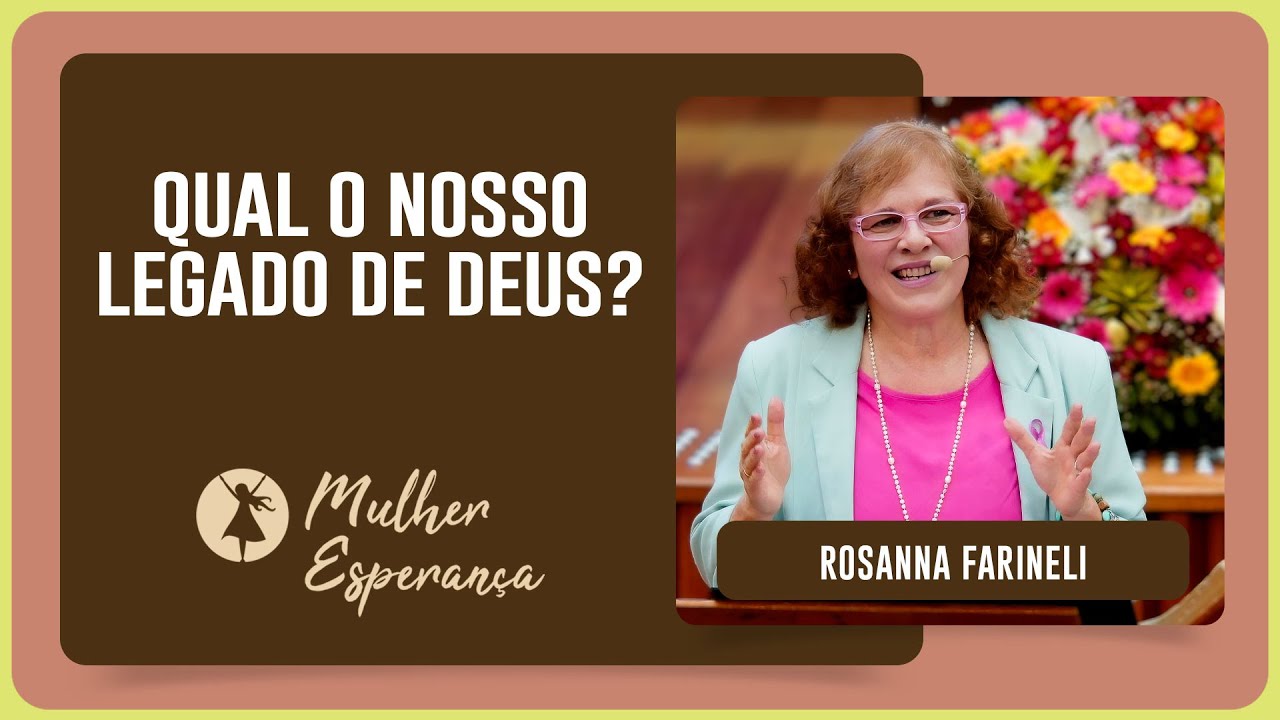QUAL O NOSSO LEGADO DE DEUS? | Rosanna Farineli | Mulher Esperança | IPP TV