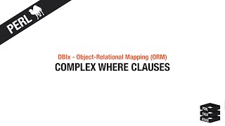Object-Relational Mapping: Complex WHERE Clauses | #7 Perl DBIx Tutorial