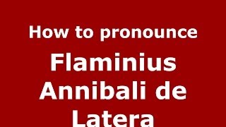 How to pronounce Flaminius Annibali De Latera