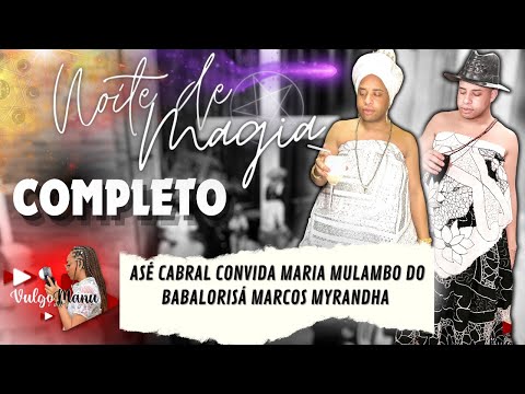 Asé Cabral convida Maria Mulambo do Babalorisá Marcos Myrandha (Uma Noite de Magia) COMPLETO