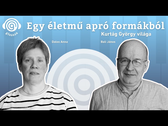 Glossza 93: Egy életmű apró formákból: Kurtág György világa | Dalos Anna, Bali János