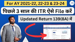 How To File Back 3 year ITR With Updated Return U/s 139(8A) AY 2021-22 , 2022-23 and Ay 2023-24