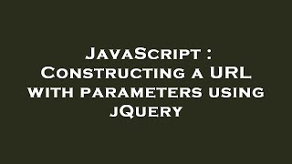 Download the video "JavaScript : Constructing a URL with parameters using jQuery"
