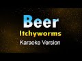 BEER - Itchyworms (Karaoke HD)