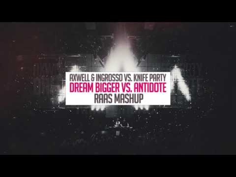 Axwell Λ Ingrosso vs. Knife Party - Dream Bigger vs. Antidote (RAAS Mash-up)