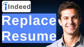 How To Replace Resume In Indeed [2026 Guide]