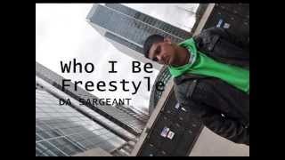 Who I Be Freestyle | Da Sargeant [2011]