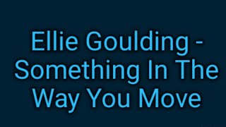 Ellie Goulding - Something In The Way You Move (Lyrics)